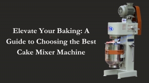 Elevate Your Baking: A Guide to Choosing the Best Cake Mixer Machine