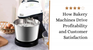 How Bakery Machines Drive Profitability and Customer Satisfaction