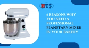 6 Reasons Why You Need a Professional Planetary Mixer in Your Bakery
